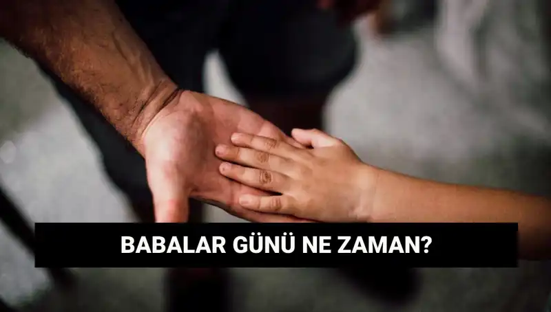 Babalar Günü 2025'te Hangi Gün Kutlanacak? İşte Tarihçesi!