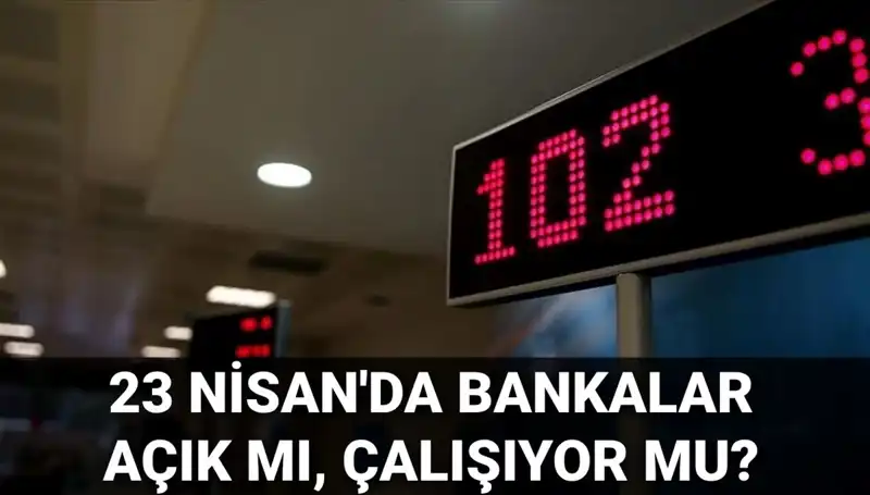 23 Nisan Çarşamba Bankalar Açık mı, Kapalı mı? İşte Detaylar