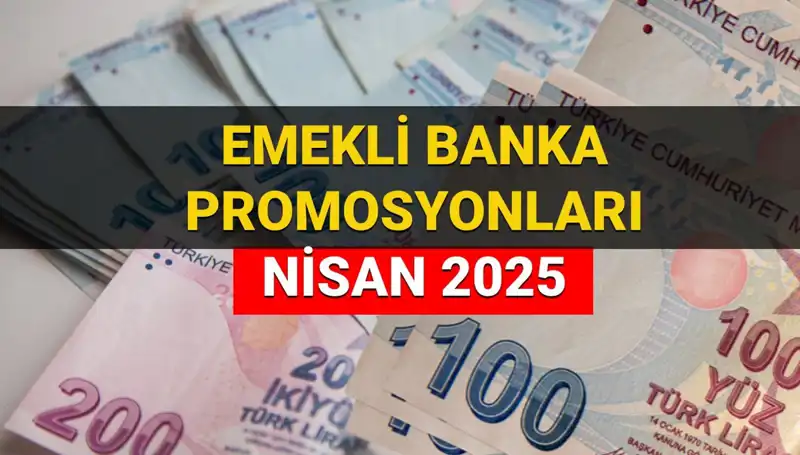 Emekli Banka Promosyonları 2025 Nisan: Hangi Banka Ne Kadar Veriyor?