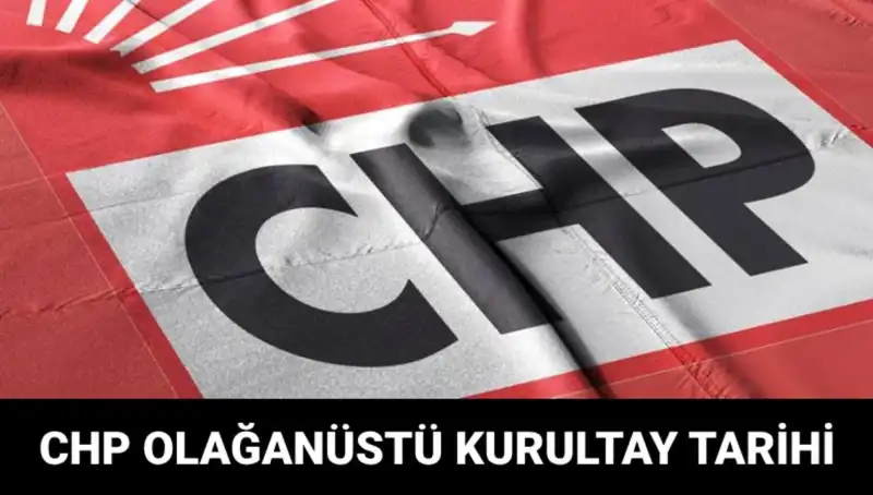 CHP Olağanüstü Kurultayı: Kritik Tarih ve Detaylar Açıklandı